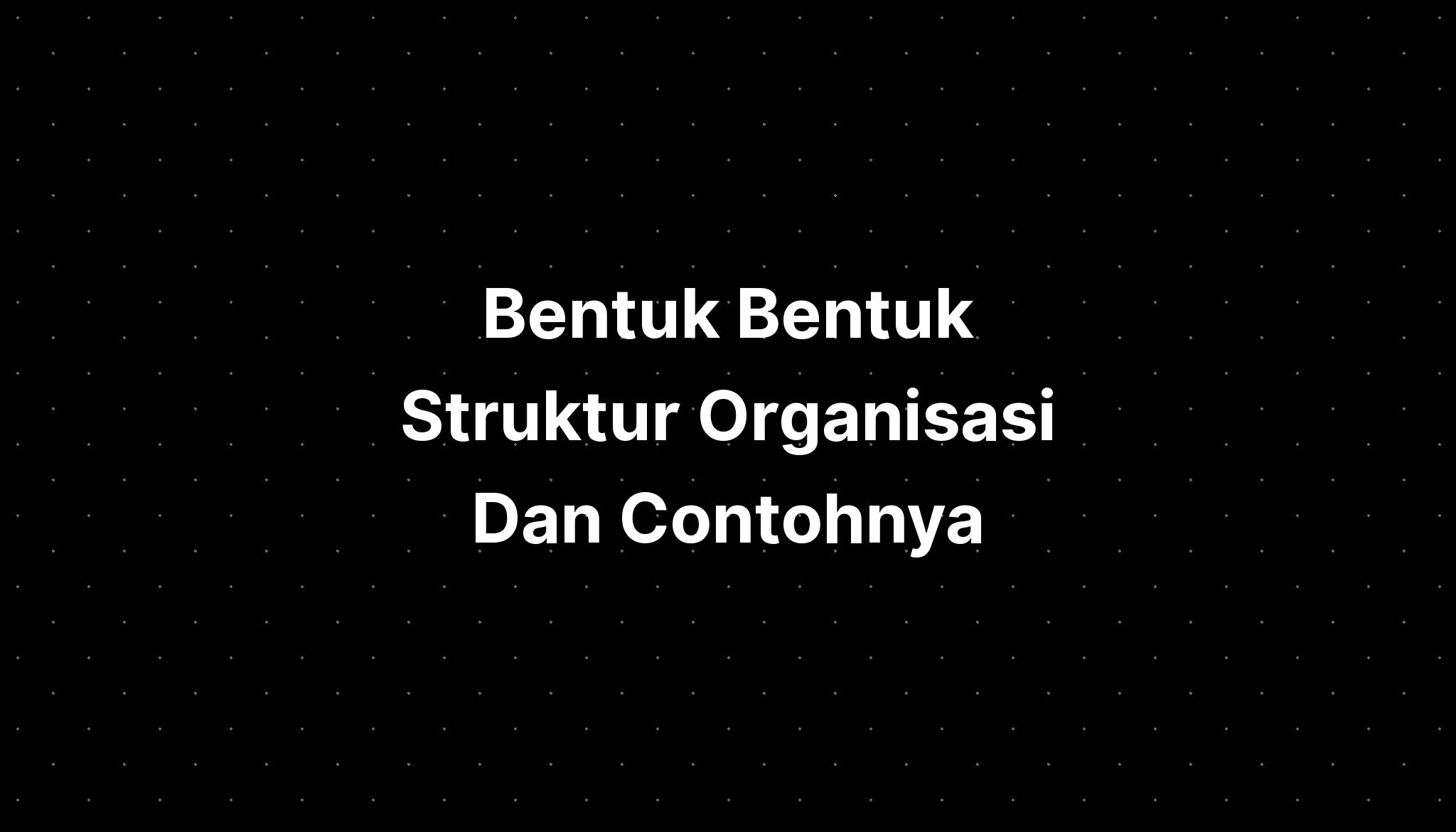 Bentuk Bentuk Struktur Organisasi Dan Contohnya - IMAGESEE